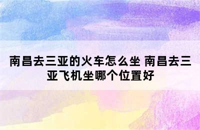 南昌去三亚的火车怎么坐 南昌去三亚飞机坐哪个位置好